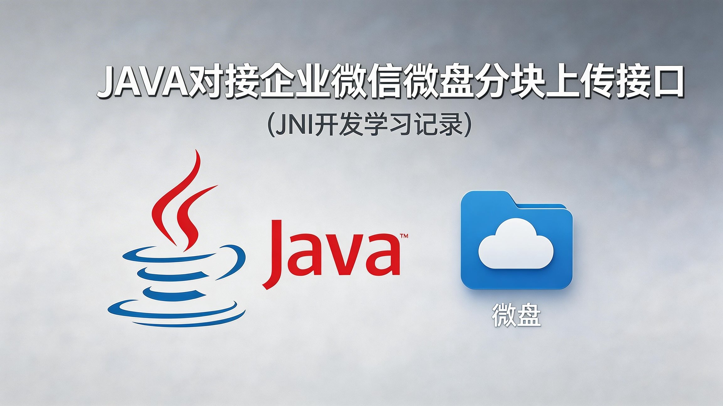 JAVA对接企业微信微盘分块上传接口 (JNI开发学习记录)